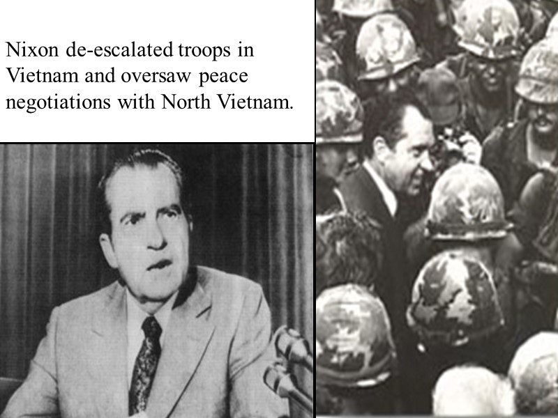 Nixon de-escalated troops in Vietnam and oversaw peace negotiations with North Vietnam.